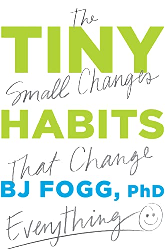 Tiny Habits: The Small Changes That Change Everything  – B.J. Fogg