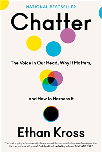 Chatter: The Voice in Our Head, Why It Matters, and How to Harness It  – Ethan Kross