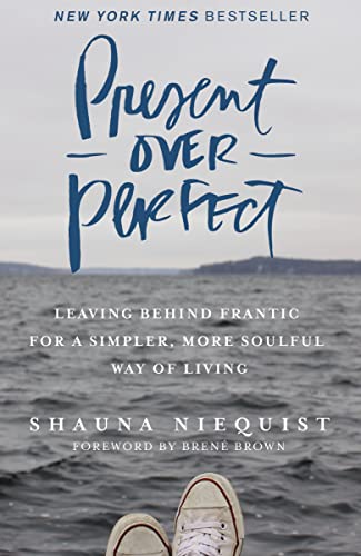 Present Over Perfect: Leaving Behind Frantic for a Simpler, More Soulful Way of Living  – Shauna Niequist