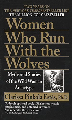 Women Who Run With the Wolves  – Clarissa Pinkola Estés