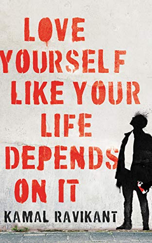 Love Yourself Like Your Life Depends on It  – Kamal Ravikant