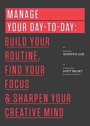 Manage Your Day-to-Day: Build Your Routine, Find Your Focus, and Sharpen Your Creative Mind (99U) – Jocelyn K. Glei