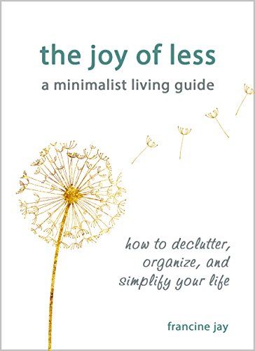 The Joy of Less, A Minimalist Living Guide: How to Declutter, Organize, and Simplify Your Life  – Francine Jay