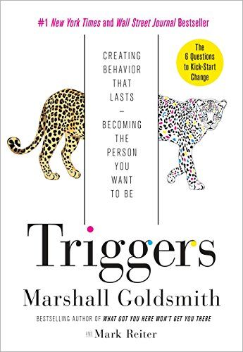 Triggers: Creating Behavior That Lasts—Becoming the Person You Want to Be  – Marshall Goldsmith