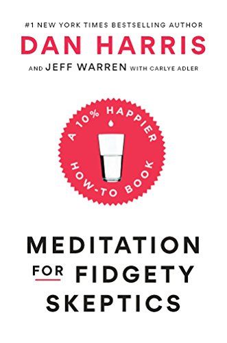 Meditation for Fidgety Skeptics: A 10% Happier How-To Book  – Dan   Harris