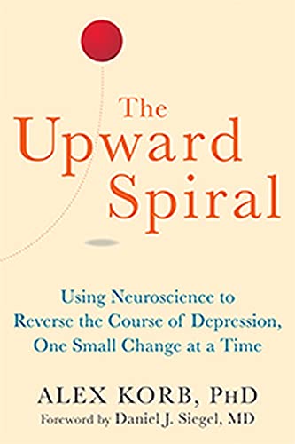 The Upward Spiral: Using Neuroscience to Reverse the Course of Depression, One Small Change at a Time  – Alex Korb PhD