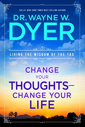 Change Your Thoughts – Change Your Life  – Wayne W. Dyer