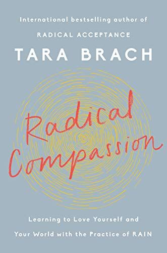 Radical Compassion: Learning to Love Yourself and Your World with the Practice of RAIN  – Tara Brach