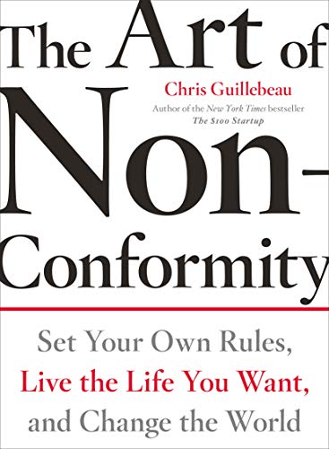 The Art of Non-Conformity: Set Your Own Rules, Live the Life You Want, and Change the World  – Chris Guillebeau