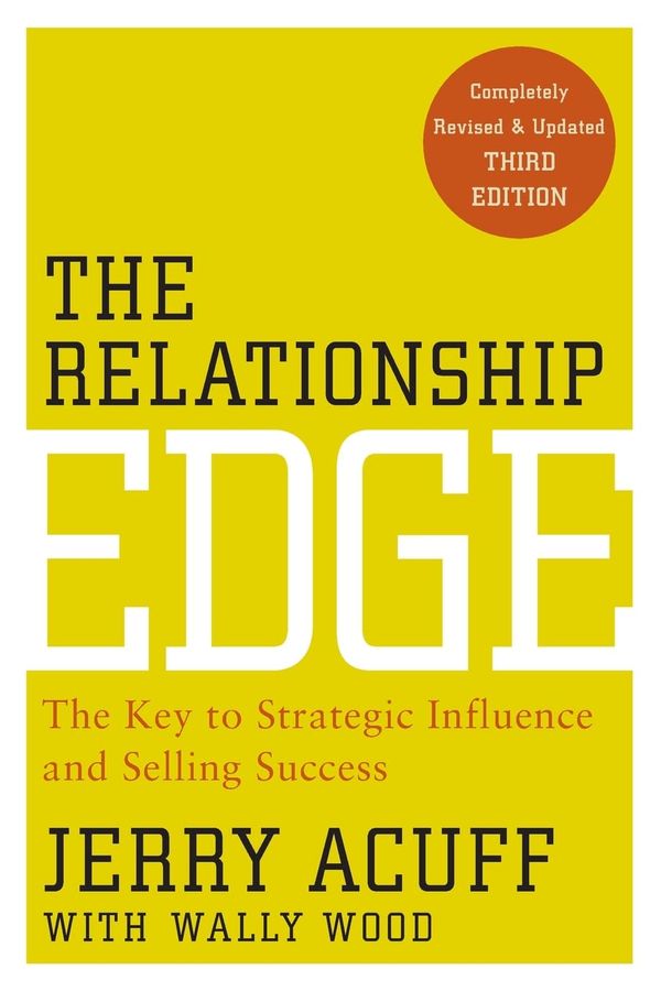 The Relationship Edge: The Key to Strategic Influence and Selling Success – Jerry Acuff