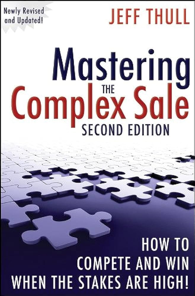 Mastering the Complex Sale: How to Compete and Win When the Stakes are High! – Jeff Thull