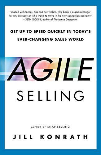 Agile Selling: Get Up to Speed Quickly in Today’s Ever-Changing Sales World – Jill Konrath