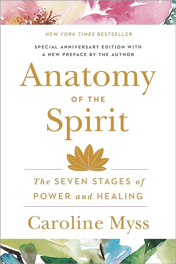 Anatomy of the Spirit: The Seven Stages of Power and Healing – Caroline Myss