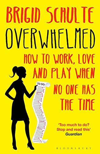 Overwhelmed: Work, Love, and Play When No One Has the Time – Brigid Schulte