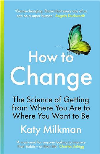 How to Change: The Science of Getting from Where You Are to Where You Want to Be – Katy Milkman