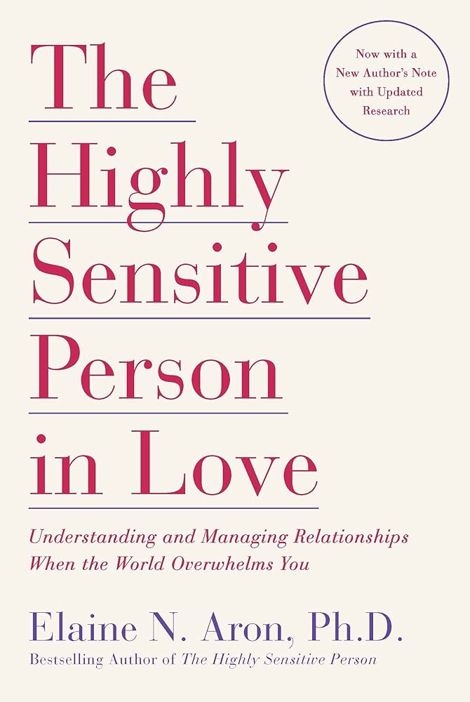 The Highly Sensitive Person in Love: Understanding and Managing Relationships When the World Overwhelms You – Elaine N. Aron