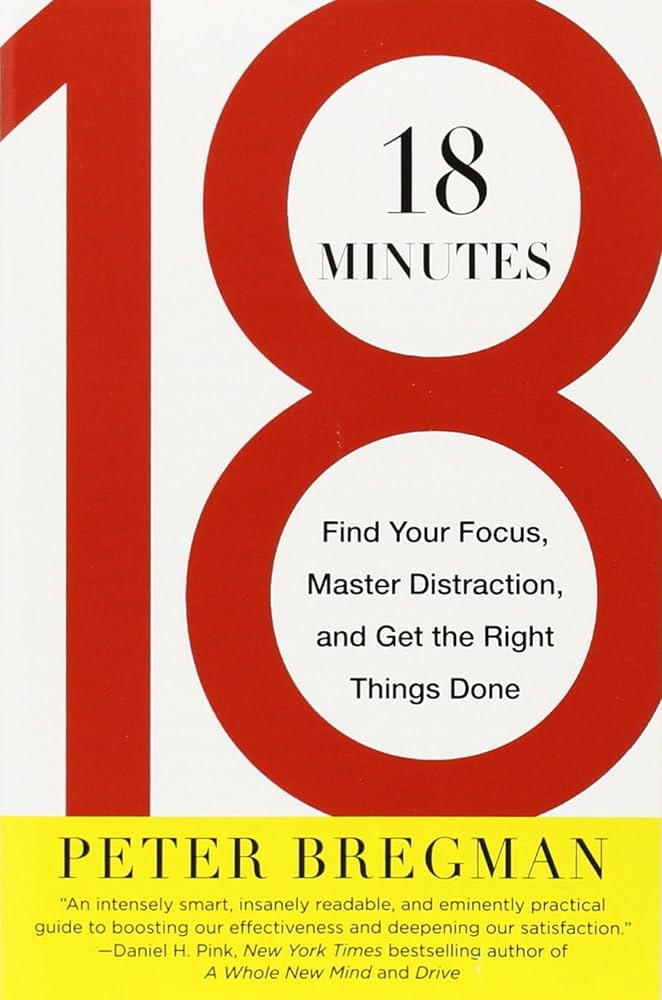 18 Minutes: Find Your Focus, Master Distraction, and Get the Right Things Done – Peter Bregman