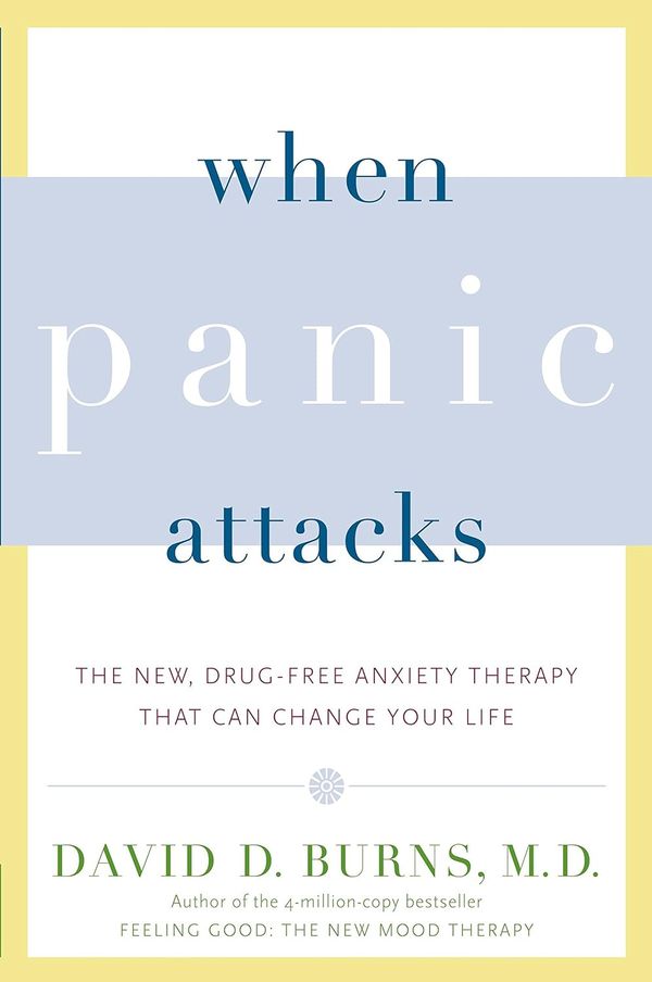 When Panic Attacks: The New, Drug-Free Anxiety Therapy That Can Change Your Life – David D. Burns