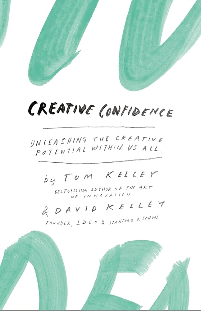 Creative Confidence: Unleashing the Creative Potential Within Us All – Tom Kelley