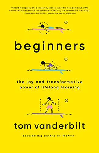 Beginners: The Joy and Transformative Power of Lifelong Learning – Tom Vanderbilt