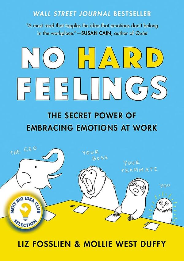 No Hard Feelings: The Secret Power of Embracing Emotions at Work – Liz Fosslien