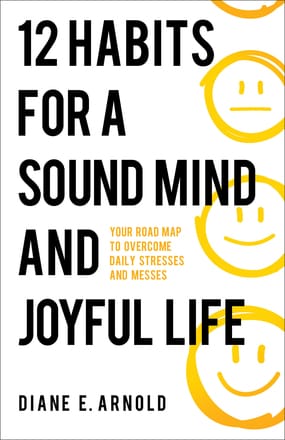 12 Habits for a sound mind and joyful life by Diane E. Arnold