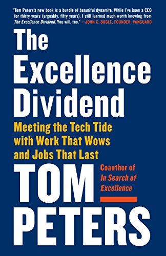 The Excellence Dividend: Meeting the Tech Tide with Work That Wows and Jobs That Last – Tom Peters