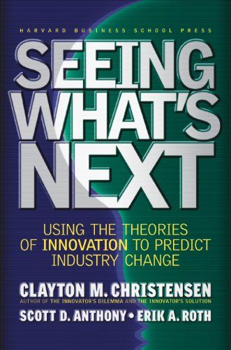 Seeing What’s Next: Using the Theories of Innovation to Predict Industry Change – Clayton Christensen