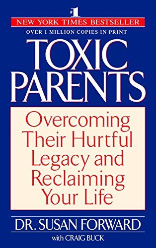 Toxic Parents: Overcoming Their Hurtful Legacy and Reclaiming Your Life  – Susan Forward