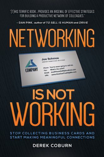 Networking Is Not Working: Stop Collecting Business Cards and Start Making Meaningful Connections – Derek Coburn