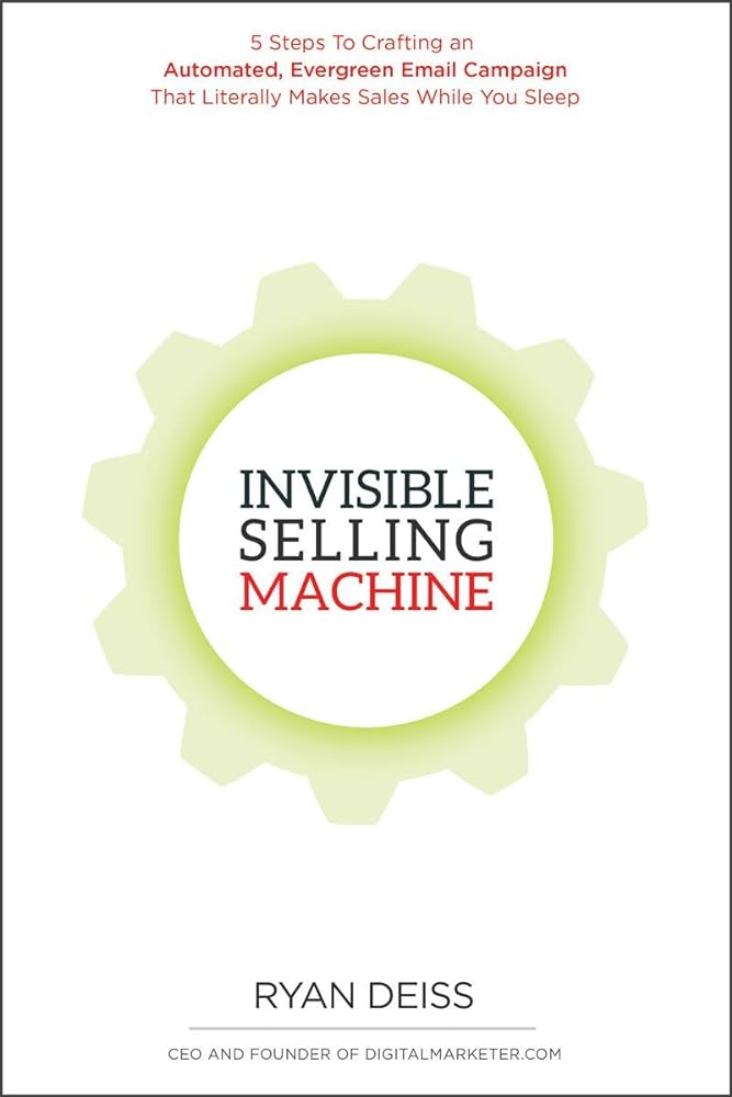 Invisible Selling Machine: Automate Your Marketing to ‘Capture’ Customers – Ryan Deiss and Richard Lindner