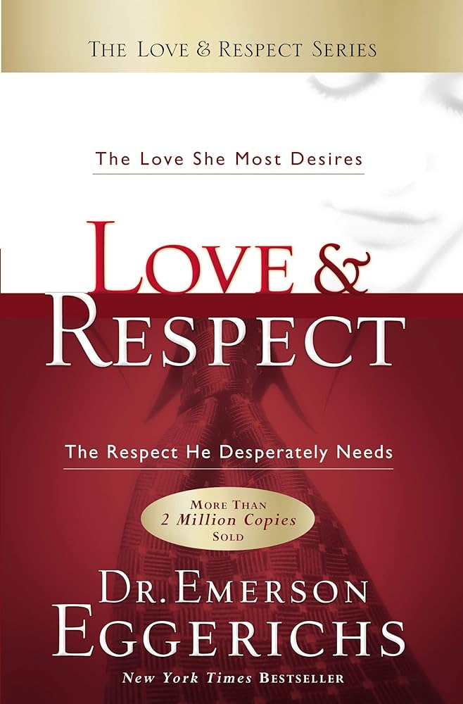 Love and Respect: The Love She Most Desires; The Respect He Desperately Needs – Emerson Eggerichs